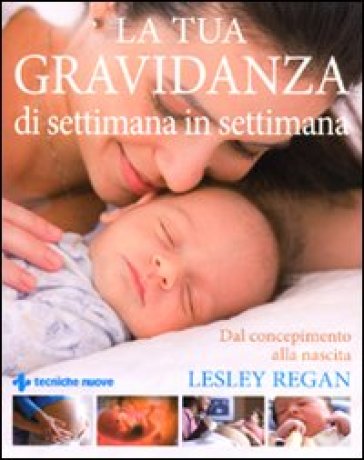 La tua gravidanza di settimana in settimana. Dal concepimento alla nascita - Lesley Regan