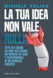 La tua idea non vale nulla. Tutti gli errori da fare per creare un impresa da zero e trasformarla in un business vincente