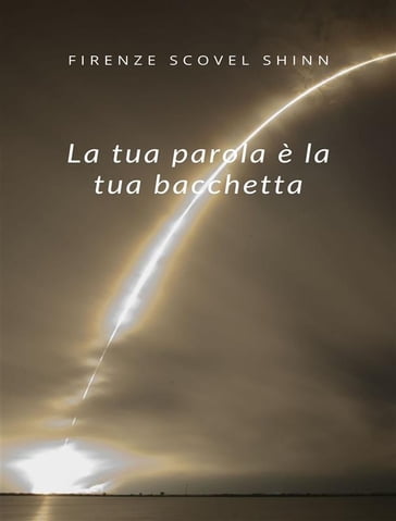 La tua parola è la tua bacchetta (tradotto) - Florence Scovel Shinn