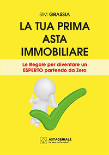 La tua prima asta immobiliare. Le regole per diventare un esperto partendo da zero - Sim Grassia