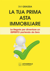 La tua prima asta immobiliare. Le regole per diventare un esperto partendo da zero