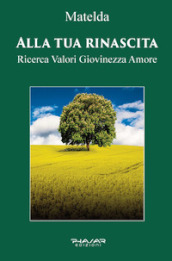 Alla tua rinascita. Ricerca valori giovinezza amore