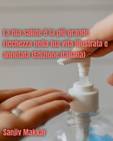 La tua salute è la più grande ricchezza nella tua vita illustrata e annotata (Edizione italiana) - sanjiv makkar