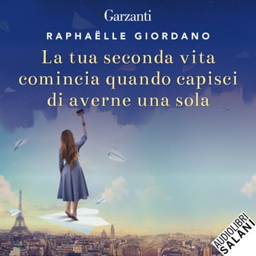 La tua seconda vita comincia quando capisci di averne una sola - Raphaelle Giordano