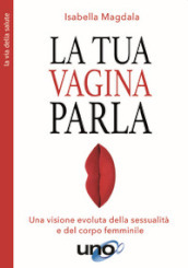 La tua vagina parla. Una visione evoluta della sessualità e del corpo femminile