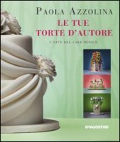 Le tue torte d autore. L arte del cake design