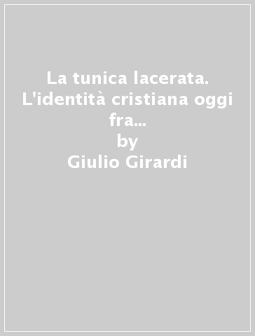 La tunica lacerata. L'identità cristiana oggi fra liberazione e restaurazione - Giulio Girardi