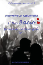 Il tuo bacio prima di cadere giù. Scrittrice al Bar Cupido. Bar Cupido serie. 1.