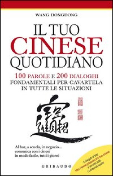 Il tuo cinese quotidiano. 100 parole e 200 dialoghi fondamentali per cavartela in tutte le situazioni - Dongdong Wang