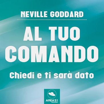 Al tuo comando. Chiedi e ti sarà dato - Neville Goddard