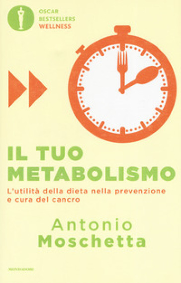 Il tuo metabolismo. L'utilità della dieta nella prevenzione e cura del cancro - Antonio Moschetta