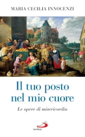 Il tuo posto nel mio cuore. Le opere di misericordia