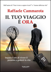 Il tuo viaggio è ora. Impara l arte di vivere il presente e goderti la vita