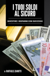 I tuoi soldi al sicuro. Investire i risparmi con successo