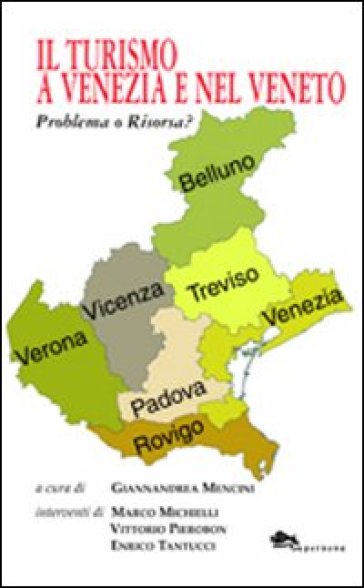 Il turismo a Venezia e nel Veneto. Problema o risorsa? - Marco Michielli - Vittorio Pierobon - Enrico Tantucci