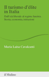 Il turismo d élite in Italia. Dall età liberale al regime fascista. Storia, economia, istituzioni