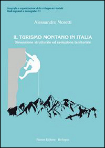Il turismo montano in Italia. Dimensione strutturale ed evoluzione territoriale - Alessandro Moretti