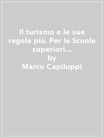 Il turismo e le sue regole più. Per le Scuole superiori. Con ebook. Con espansione online. Vol. A - Marco Capiluppi - Maria Giovanna D