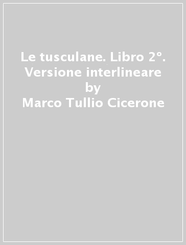 Le tusculane. Libro 2º. Versione interlineare - Marco Tullio Cicerone