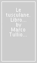 Le tusculane. Libro 4º. Versione interlineare