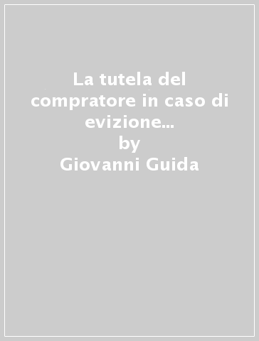 La tutela del compratore in caso di evizione fra garanzia e responsabilità. Soluzioni giurisprudenziali romane e problemi teorici attuali - Giovanni Guida