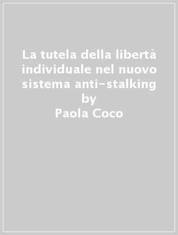 La tutela della libertà individuale nel nuovo sistema anti-stalking - Paola Coco