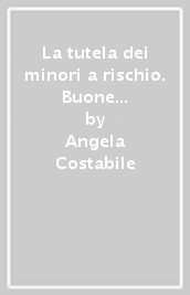 La tutela dei minori a rischio. Buone pratiche istituzionali