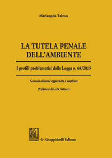 La tutela penale dell'ambiente. I profili problematici della Legge n. 68/2015 - Mariangela Telesca