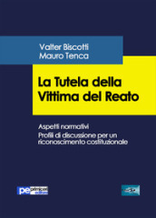 La tutela della vittima del reato. Aspetti normativi. Profili di discussione per un riconoscimento costituzionale