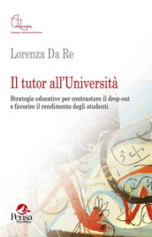 Il tutor all Università. Strategie educative per contrastare il drop-out e favorire il rendimento degli studenti