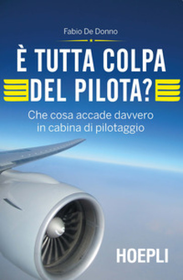 E tutta colpa del pilota? Che cosa accade davvero in cabina di pilotaggio - Fabio De Donno