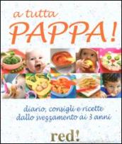 A tutta pappa! Diario, consigli e ricette dallo svezzamento ai 3 anni