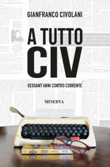 A tutto Civ. Sessant' anni controcorrente - Gianfranco Civolani