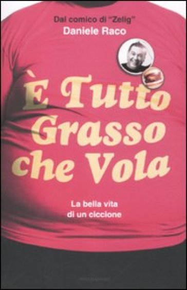 E tutto grasso che vola. La bella vita di un ciccione - Daniele Raco - Carlo Turati - Teo Guadalupi