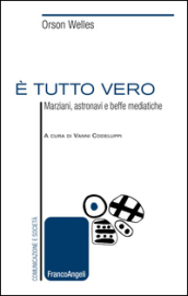 E tutto vero. Marziani, astronavi e beffe mediatiche