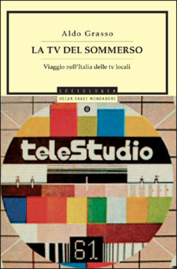 La tv del sommerso. Viaggio nell'Italia delle tv locali - Aldo Grasso