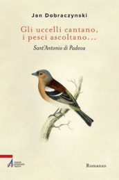 Gli uccelli cantano, i pesci ascoltano... Sant Antonio di Padova