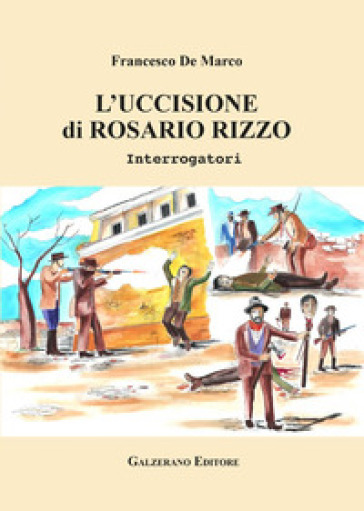 L'uccisione di Rosario Rizzo. Interrogatori. Ediz. illustrata - Francesco De Marco