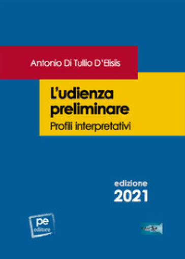 L'udienza preliminare. Profili interpretativi - Antonio Di Tullio D