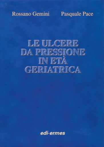 Le ulcere da pressione in età geriatrica - Rossano Gemini - Pasquale Pace