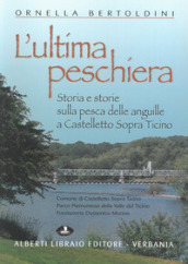 L ultima Peschiera. Storia e storie sulla pesca delle anguille a Castelletto sopra Ticino