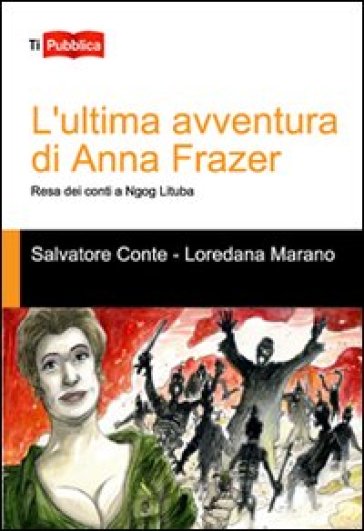 L'ultima avventura di Anna Frazer. Resa dei conti a Ngog Lituba - Salvatore Conte - Loredana Marano