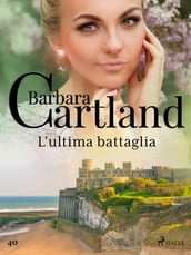 L ultima battaglia (La collezione eterna di Barbara Cartland 40)