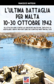 L ultima battaglia per Malta 10-30 ottobre 1942