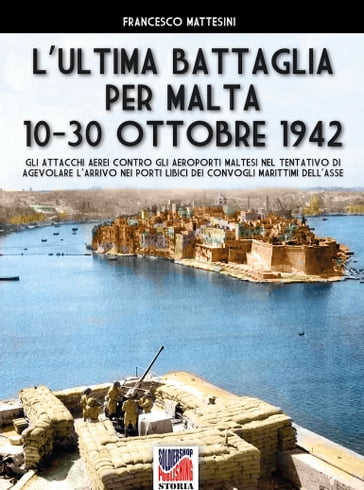 L'ultima battaglia per Malta 10-30 ottobre 1942 - Francesco Mattesini