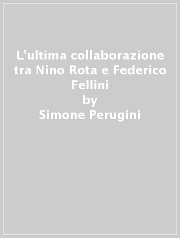 L'ultima collaborazione tra Nino Rota e Federico Fellini - Simone Perugini