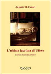 L ultima lacrima di Ulisse. Poesie d amore errante