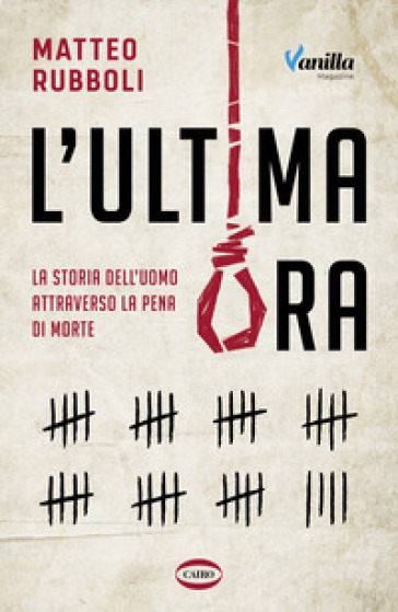 L'ultima ora. La storia dell'uomo attraverso la pena di morte - Matteo Rubboli