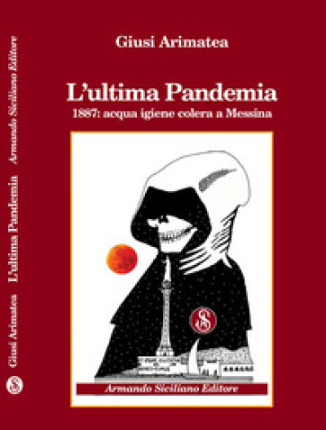 L'ultima pandemia. 1887: acqua igiene colera a Messina - Giusi Arimatea