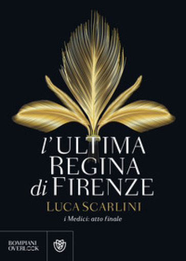 L'ultima regina di Firenze. I Medici: atto finale - Luca Scarlini